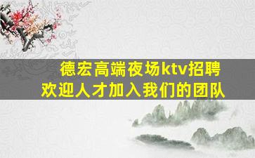 德宏高端夜场ktv招聘欢迎人才加入我们的团队
